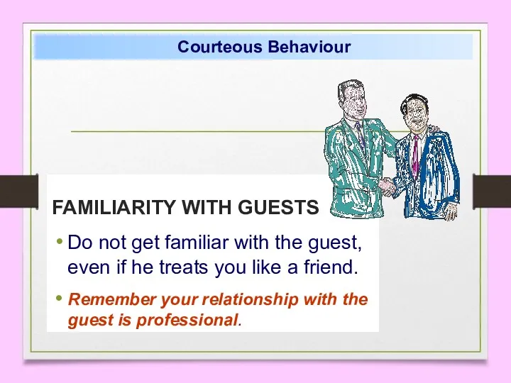 FAMILIARITY WITH GUESTS Do not get familiar with the guest, even if he