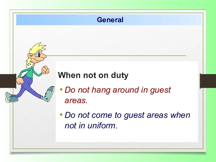 When not on duty Do not hang around in guest areas. Do not