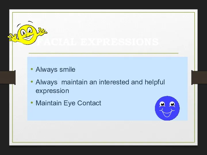 Always smile Always maintain an interested and helpful expression Maintain Eye Contact FACIAL EXPRESSIONS