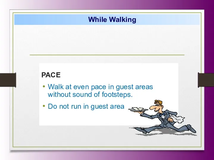 PACE Walk at even pace in guest areas without sound of footsteps. Do