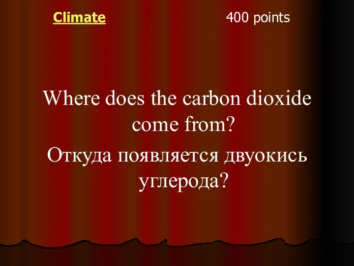 Climate 400 points Where does the carbon dioxide come from? Откуда появляется двуокись углерода?