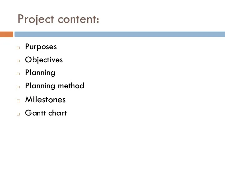 Project content: Purposes Objectives Planning Planning method Milestones Gantt chart