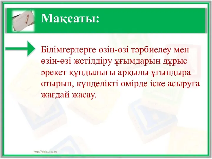 Мақсаты: Білімгерлерге өзін-өзі тәрбиелеу мен өзін-өзі жетілдіру ұғымдарын дұрыс әрекет