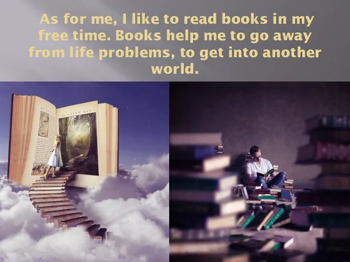 As for me, I like to read books in my free time. Books