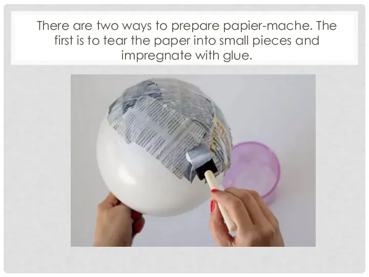 There are two ways to prepare papier-mache. The first is to tear the