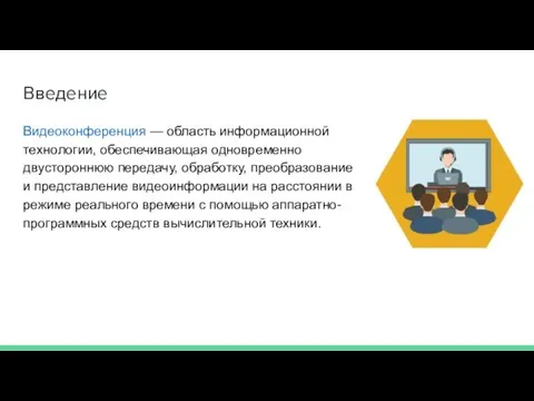 Введение Видеоконференция — область информационной технологии, обеспечивающая одновременно двустороннюю передачу,