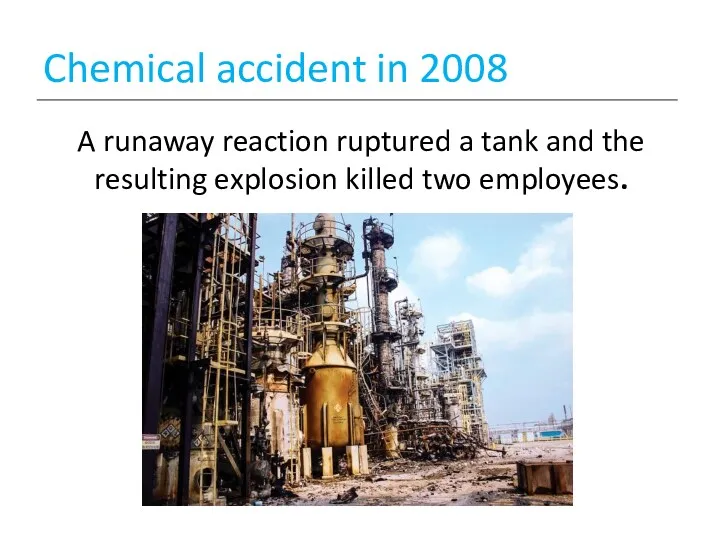 Chemical accident in 2008 A runaway reaction ruptured a tank