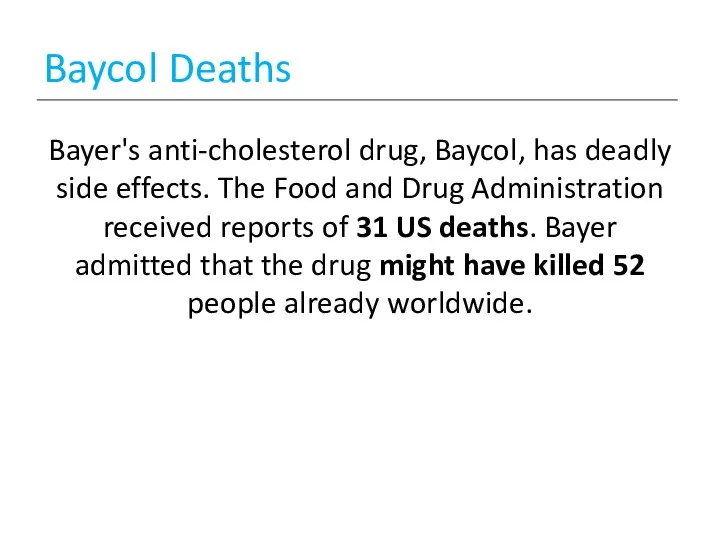 Baycol Deaths Bayer's anti-cholesterol drug, Baycol, has deadly side effects. The Food and