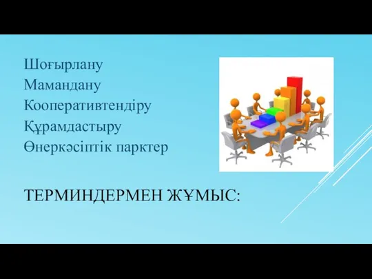 ТЕРМИНДЕРМЕН ЖҰМЫС: Шоғырлану Мамандану Кооперативтендіру Құрамдастыру Өнеркәсіптік парктер