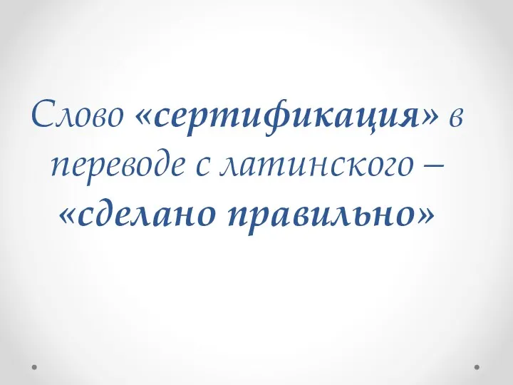 Слово «сертификация» в переводе с латинского – «сделано правильно»