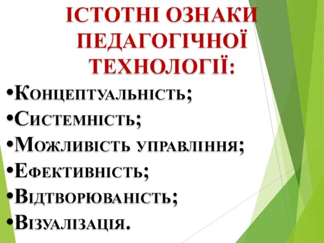 ІCТOТНІ ОЗНАКИ ПЕДАГОГІЧНОЇ ТЕХНОЛОГIЇ: Концептуальність; Системність; Можливість управління; Ефективність; Відтворюваність; Візуалізація.