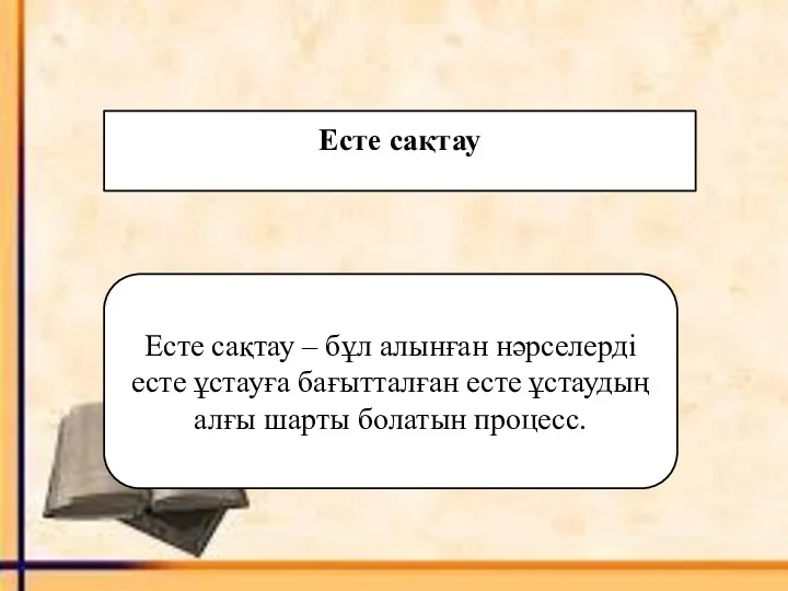 Есте сақтау Есте сақтау – бұл алынған нәрселерді есте ұстауға