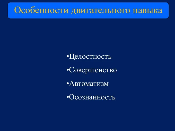 Целостность Совершенство Автоматизм Осознанность Особенности двигательного навыка