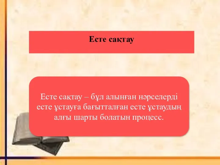 Есте сақтау Есте сақтау – бұл алынған нәрселерді есте ұстауға