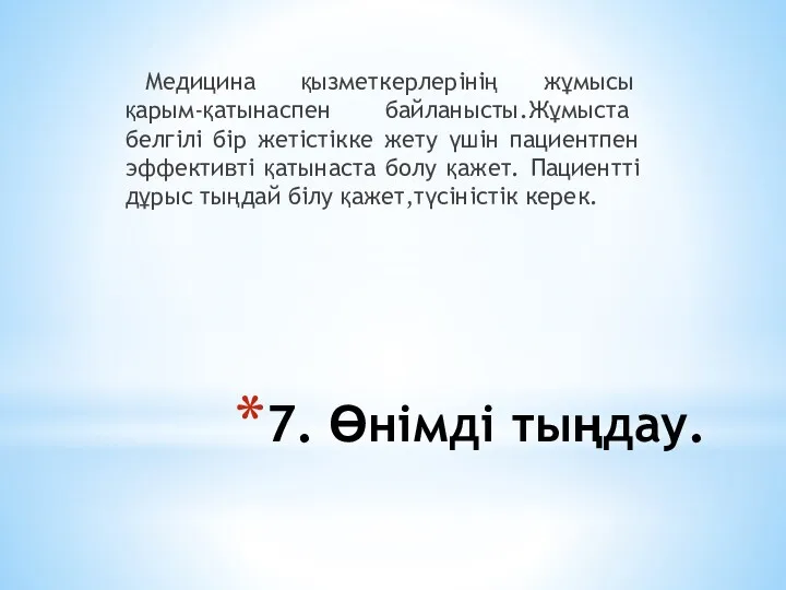 7. Өнiмдi тыңдау. Медицина қызметкерлерінің жұмысы қарым-қатынаспен байланысты.Жұмыста белгілі бір