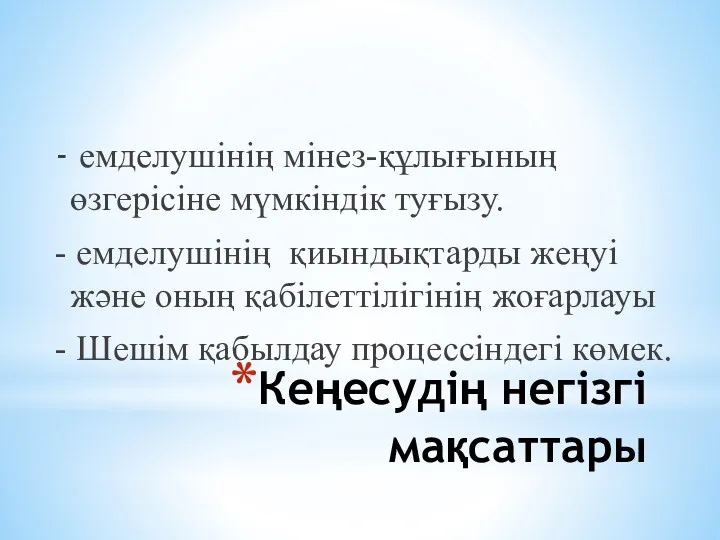 Кеңесудiң негізгі мақсаттары - емделушiнiң мiнез-құлығының өзгерiсiне мүмкiндiк туғызу. -