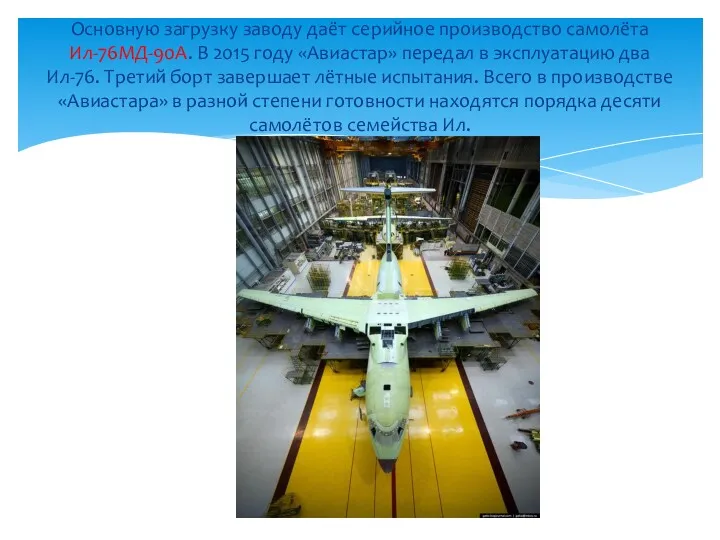 Основную загрузку заводу даёт серийное производство самолёта Ил-76МД-90А. В 2015