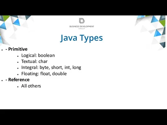 Java Types - Primitive Logical: boolean Textual: char Integral: byte,