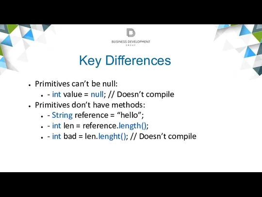 Key Differences Primitives can’t be null: - int value =