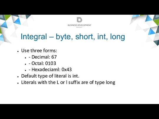 Integral – byte, short, int, long Use three forms: -