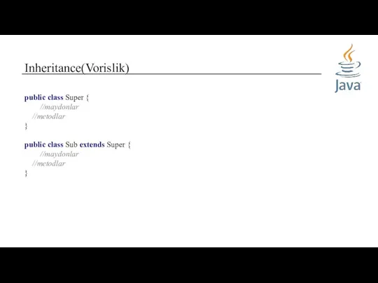 Inheritance(Vorislik) public class Super { //maydonlar //metodlar } public class
