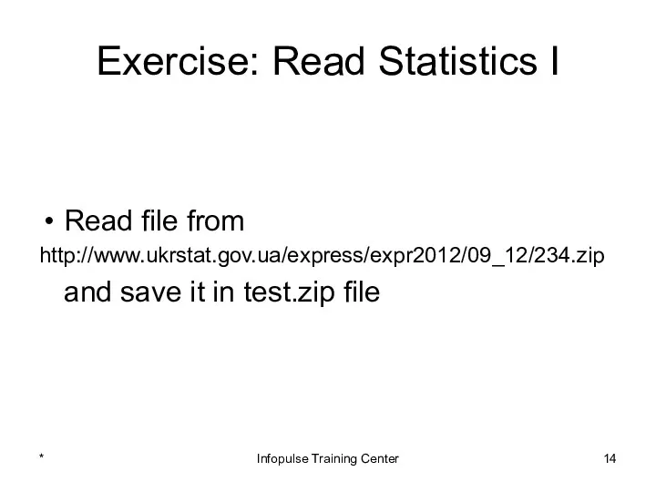 Exercise: Read Statistics I Read file from http://www.ukrstat.gov.ua/express/expr2012/09_12/234.zip and save