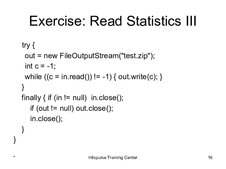 Exercise: Read Statistics III try { out = new FileOutputStream("test.zip");