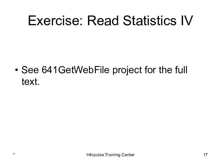 Exercise: Read Statistics IV See 641GetWebFile project for the full text. * Infopulse Training Center