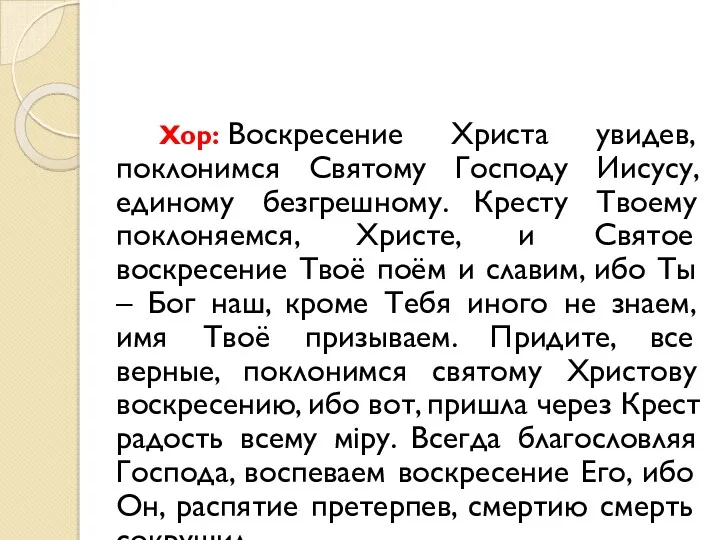 Хор: Воскресение Христа увидев, поклонимся Святому Господу Иисусу, единому безгрешному. Кресту Твоему поклоняемся,