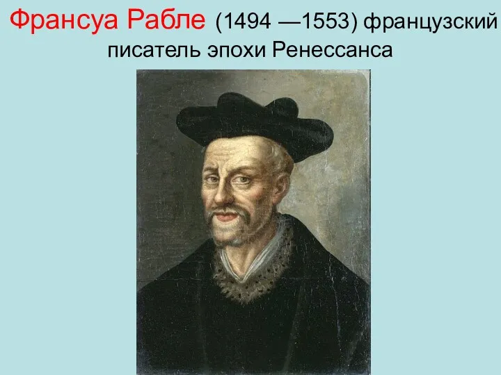 Франсуа Рабле (1494 —1553) французский писатель эпохи Ренессанса