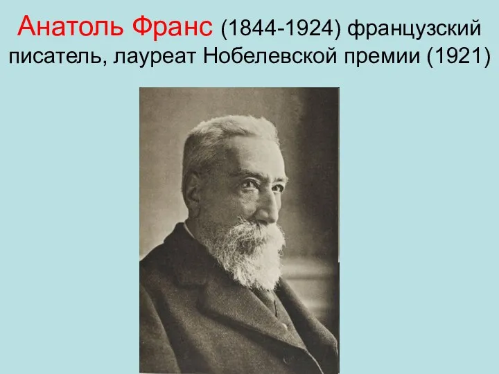 Анатоль Франс (1844-1924) французский писатель, лауреат Нобелевской премии (1921)