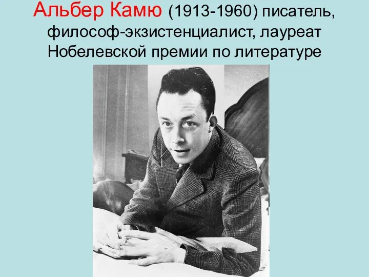 Альбер Камю (1913-1960) писатель, философ-экзистенциалист, лауреат Нобелевской премии по литературе