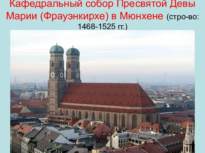 Кафедральный собор Пресвятой Девы Марии (Фрауэнкирхе) в Мюнхене (стро-во: 1468-1525 гг.)