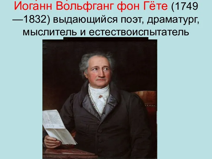 Иога́нн Во́льфганг фон Гёте (1749 —1832) выдающийся поэт, драматург, мыслитель и естествоиспытатель