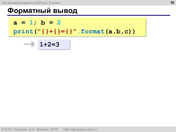 Форматный вывод a = 1; b = 2 print("{}+{}={}".format(a,b,c)) 1+2=3