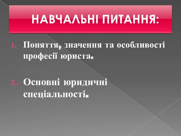 НАВЧАЛЬНІ ПИТАННЯ: Поняття, значення та особливості професії юриста. Основні юридичні спеціальності.