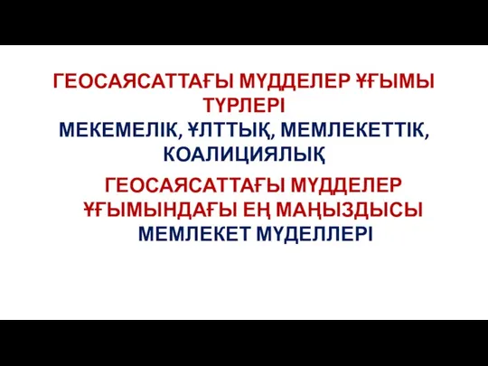 ГЕОСАЯСАТТАҒЫ МҮДДЕЛЕР ҰҒЫМЫ ТҮРЛЕРІ МЕКЕМЕЛІК, ҰЛТТЫҚ, МЕМЛЕКЕТТІК, КОАЛИЦИЯЛЫҚ ГЕОСАЯСАТТАҒЫ МҮДДЕЛЕР ҰҒЫМЫНДАҒЫ ЕҢ МАҢЫЗДЫСЫ МЕМЛЕКЕТ МҮДЕЛЛЕРІ