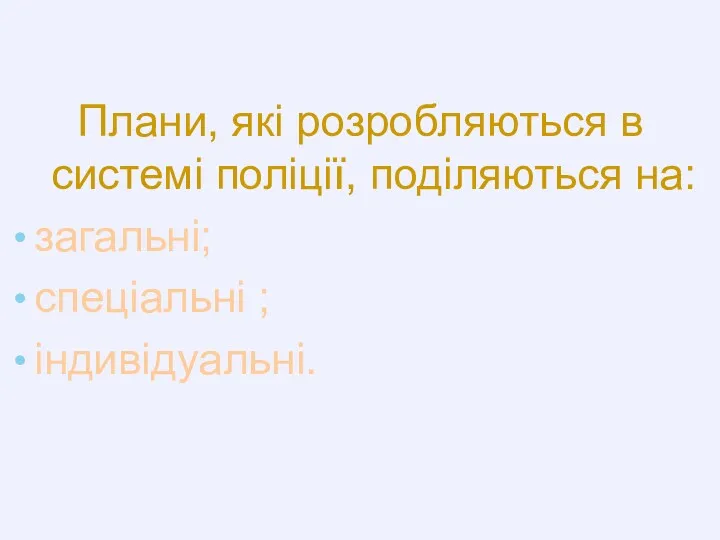 Плани, які розробляються в системі поліції, поділяються на: загальні; спеціальні ; індивідуальні.