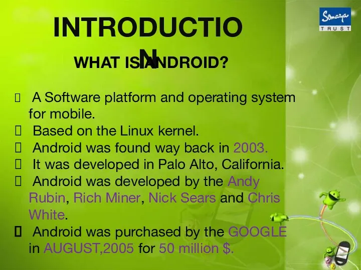 INTRODUCTION WHAT IS ANDROID? A Software platform and operating system