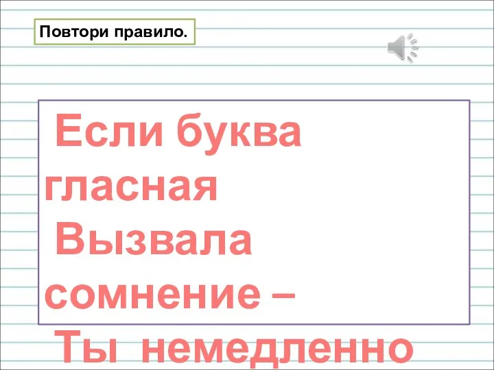 Если буква гласная Вызвала сомнение – Ты немедленно её Ставь под ударение! Повтори правило.