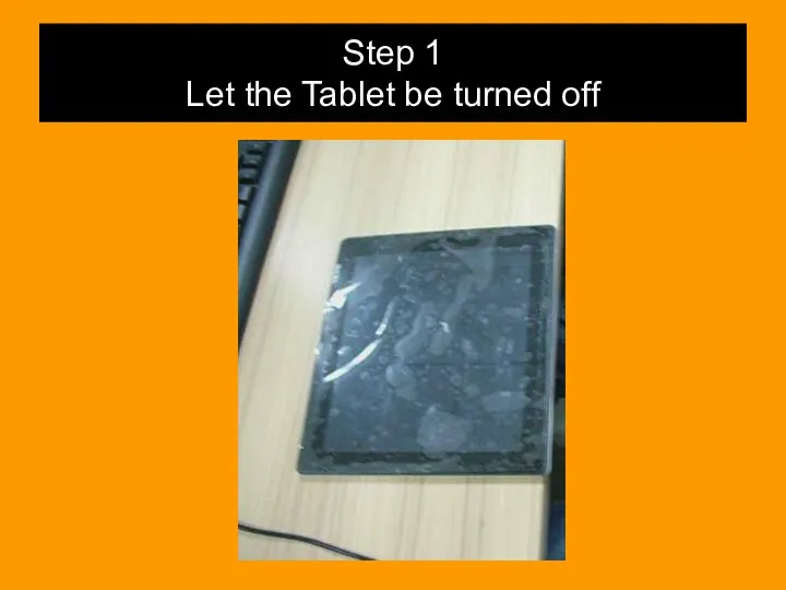 Step 1 Let the Tablet be turned off