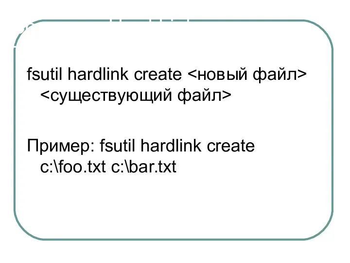 Создание Hard Link fsutil hardlink create Пример: fsutil hardlink create c:\foo.txt c:\bar.txt