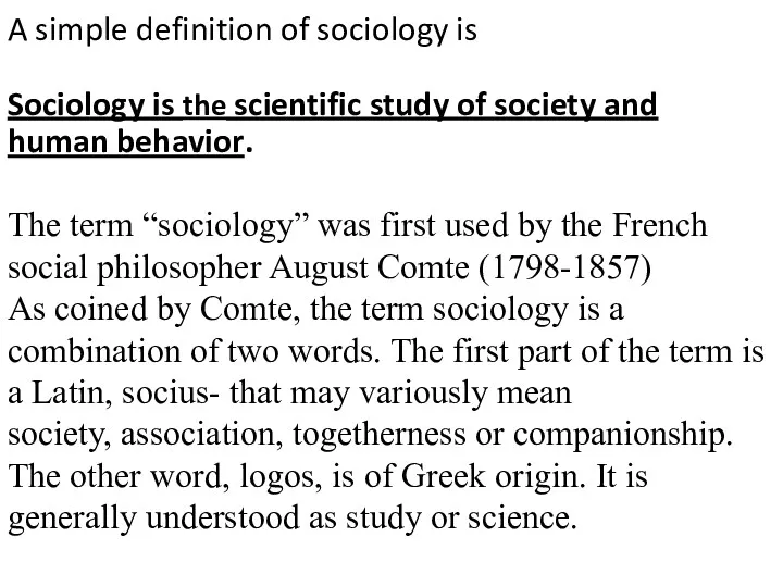 A simple definition of sociology is Sociology is the scientific study of society