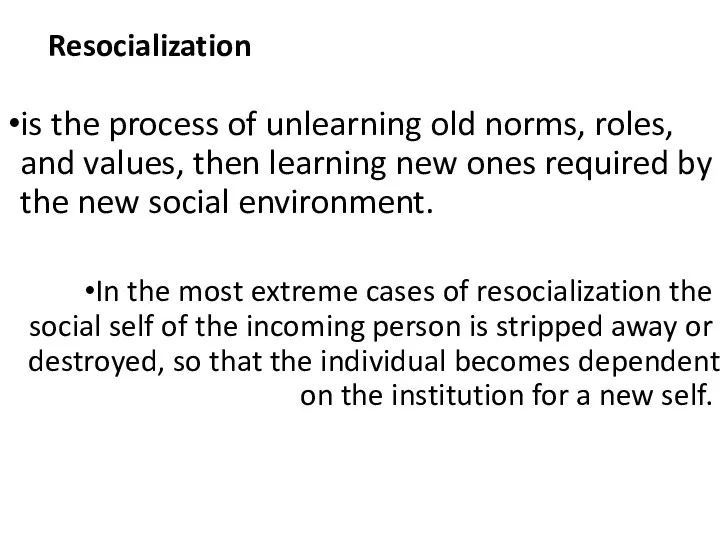 Resocialization is the process of unlearning old norms, roles, and values, then learning