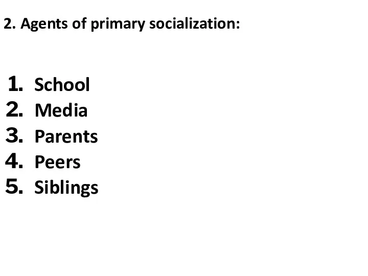 2. Agents of primary socialization: School Media Parents Peers Siblings