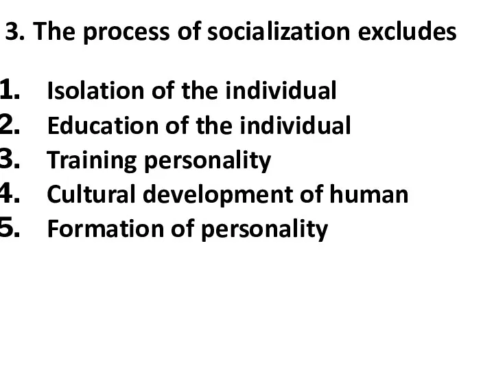 3. The process of socialization excludes Isolation of the individual Education of the