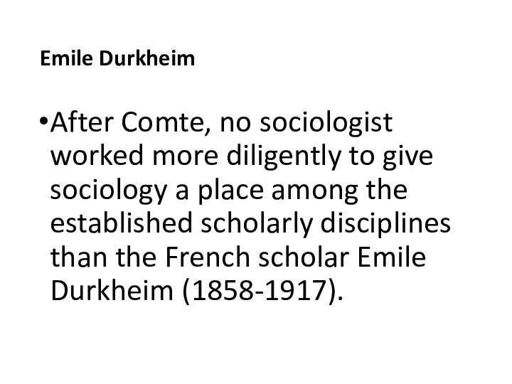 Emile Durkheim After Comte, no sociologist worked more diligently to give sociology a