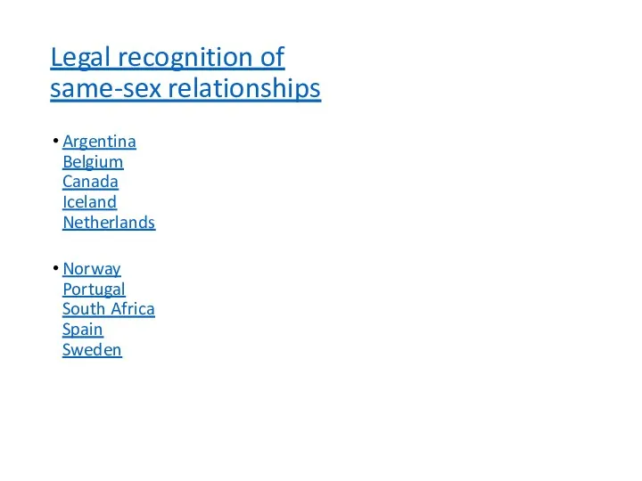 Legal recognition of same-sex relationships Argentina Belgium Canada Iceland Netherlands Norway Portugal South Africa Spain Sweden