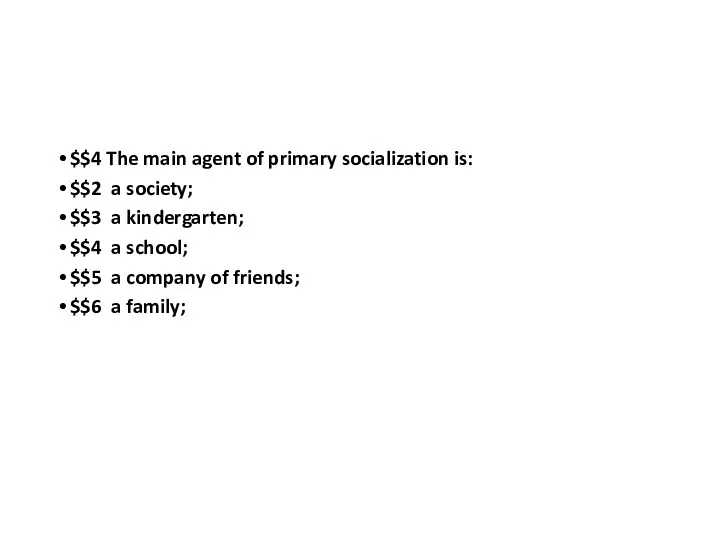 $$4 The main agent of primary socialization is: $$2 a society; $$3 a