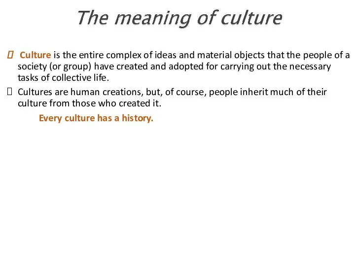 Culture is the entire complex of ideas and material objects that the people